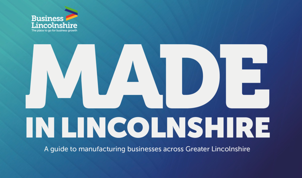 Made in Lincolnshire guide for manufacturing businesses across Greater Lincolnshire by Business Lincolnshire