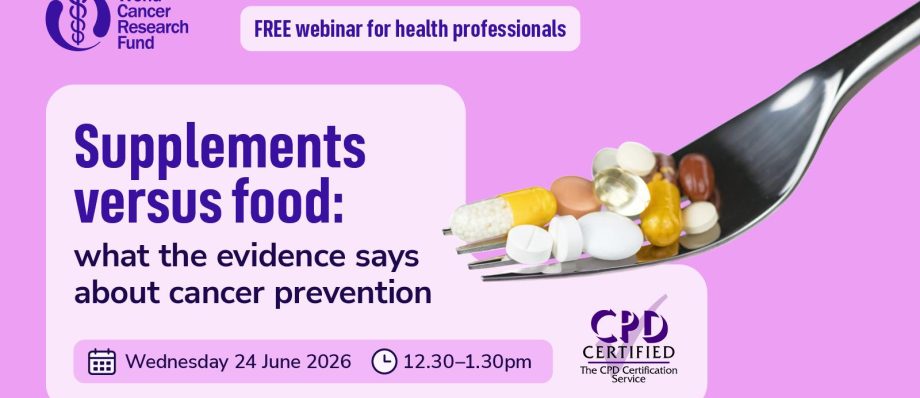 Free webinar: Supplements vs food for cancer prevention by World Cancer Research Fund, 24 June 2026, 12.30–1.30pm