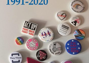 Queer Nottingham badges from 1991-2020, showcasing LGBTQ+ pride and activism with colourful designs and slogans
